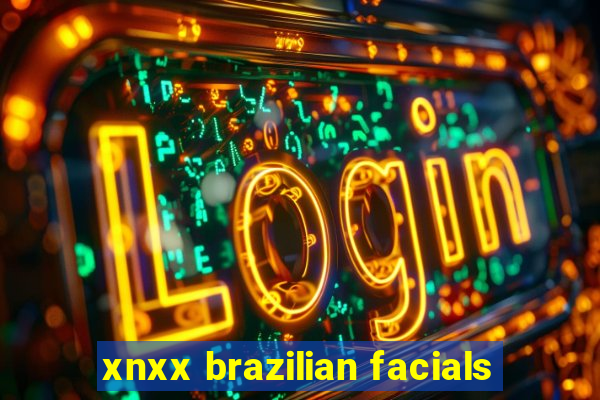 xnxx brazilian facials